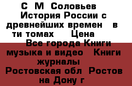 С. М. Соловьев,  «История России с древнейших времен» (в 29-ти томах.) › Цена ­ 370 000 - Все города Книги, музыка и видео » Книги, журналы   . Ростовская обл.,Ростов-на-Дону г.